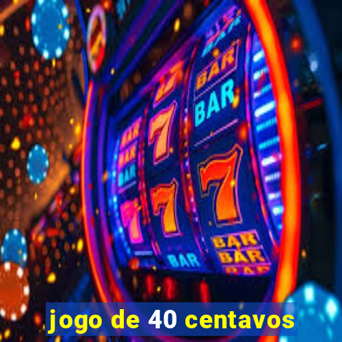 jogo de 40 centavos